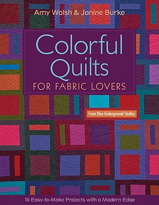 Colorful Quilts for Fabric Lovers-Print-on-Demand-Edition: 10 Easy-To-Make Projects with a Modern Edge from Blue Underground Studios - Walsh, Amy, and Burke, Janine