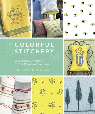 Colorful Stitchery: 65 Embroidery Projects to Personalize Your Home - Nicholas, Kristin