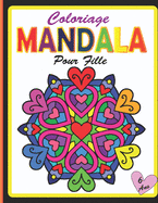 Coloriage Mandala Pour Fille 6 ans: Mon Grand Livre de coloriage mandala pour enfants - Cahier de coloriage avec 40 Mandalas pour Fillette Grand format Pr?tes ? Colorier