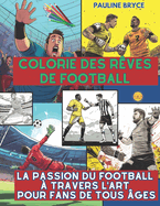 Colorie des rves de football: La Passion du Football  Travers l'Art pour Fans de Tous ges