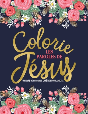 Colorie les paroles de Jsus: Un livre de coloriage chrtien pour adultes: Un livre religieux unique o figurent 45 versets de la Bible  colorier - Inspired to Grace