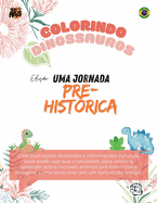 Colorindo Dinossauros - Uma Jornada Pr-histrica!: Com ilustraes divertidas, atividades e informaes curiosas, voc pode usar sua criatividade para colorir e aprender.