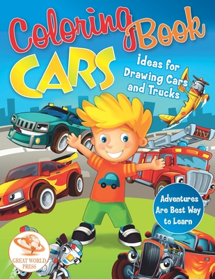 Coloring Book Cars: Ideas for Drawing Cars and Trucks. Adventures Are Best Way to Learn - Press, Great World