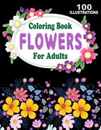 Coloring Book Flowers For Adults: Amazing Collection Of 100 New Designs of Beautiful Flowers and Trees For Relaxation Fun And Gift