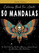 Coloring Book For Adults: 50 Mandalas: The Best Collection Of Stress Relieving Animal Designs For Relaxation And Meditation