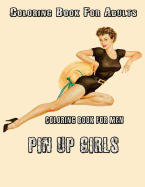 Coloring Book for Adults: Coloring Book for Men: 30+ Pin Up Girl Designs - Illustrated Drawings and Artwork of Sexy Pin Up Girls