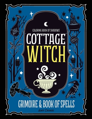 Coloring Book of Shadows: Cottage Witch Grimoire & Book of Spells - Cesari, Amy