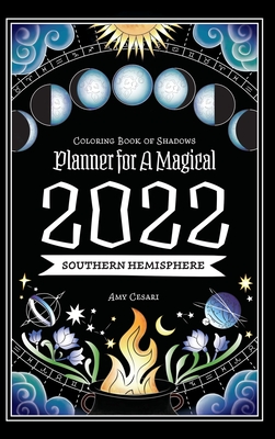 Coloring Book of Shadows: Southern Hemisphere Planner for a Magical 2022 - Cesari, Amy