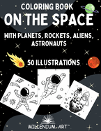 Coloring Book on The Space: with Planets, Rockets, Aliens, Astronauts - 50 illustrations - Gift idea for kids (Millenium Art Edition) - UK