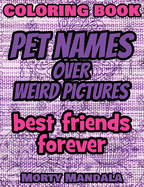 Coloring Book - Pet Names over Weird Pictures - Color Your Imagination: 100 Pet Names + 100 Weird Pictures - 100% FUN - Great for Adults