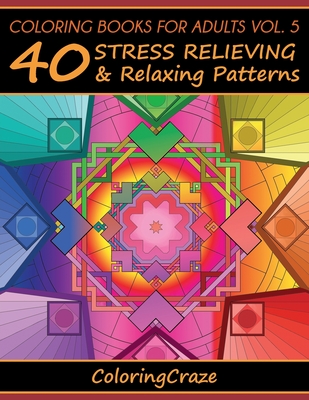 Coloring Books For Adults Volume 5: 40 Stress Relieving And Relaxing Patterns - Coloringcraze