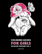 Coloring Books for Girls: Detailed Designs Vol 2: Advanced Coloring Pages for Older Girls & Teenagers; Zendoodle Flowers, Hearts, Birds, Dogs, Cats, Butterflies, Unicorn, Bunny, Bears & Mandalas