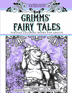 Coloring Books for Grownups Grimms' Fairy Tales: Vintage Coloring Books for Adults Art Reimagined from Grimm Brother's Original Fairy Tales