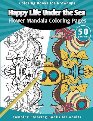 Coloring Books for Grownups Happy Life Under the Sea: Flower Mandala Coloring Pages [Complex Coloring Books for Adults] - Books, Grownup Coloring
