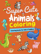 Coloring Books for Kids & Toddlers: Super Cute Animals Coloring: Children Activity Books for Kids Ages 2-4, 4-8, Boys, Girls, Fun Early Learning, Relaxation for Toddler Coloring Book