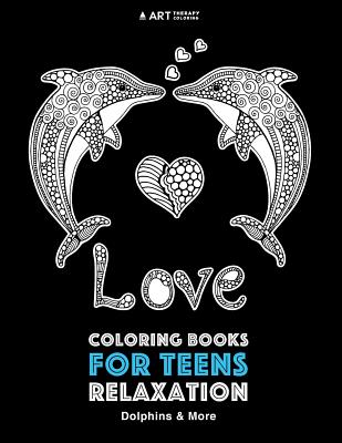 Coloring Books For Teens Relaxation: Dolphins & More: Advanced Ocean Coloring Pages for Teenagers, Tweens, Older Kids, Boys & Girls, Underwater Ocean Theme Designs & Patterns, Deep Blue Sea, Zendoodle Dolphins & Whales, Art Therapy & Meditation Practice f - Art Therapy Coloring