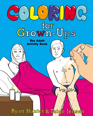 Coloring for Grown-Ups: The Adult Activity Book - Hunter, Ryan, and Jensen, Taige