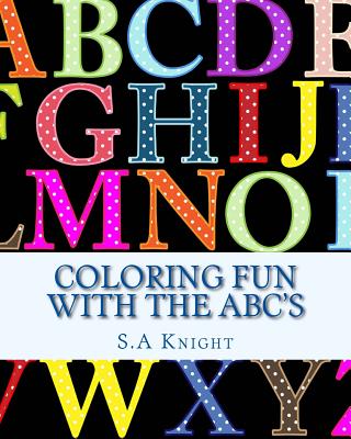 Coloring Fun with the Abc's: Early Learning with Coloring Pictures and Abc's - Knight, S a