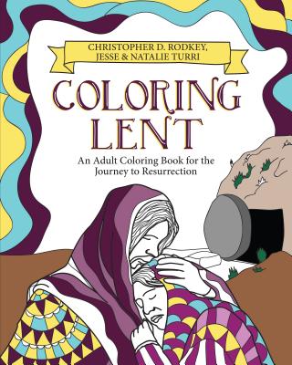 Coloring Lent: An Adult Coloring Book for the Journey to Resurrection - Rodkey, Christopher D