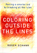 Coloring Outside the Lines: Raising a Smarter Kid by Breaking All the Rules - Schank, Roger