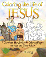Coloring The Life of Jesus: A Christian Storybook with Coloring Pages for Kids and Their Adults