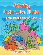 Coloring Underwater Plants: Coral Reef Coloring Book