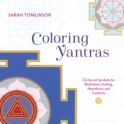 Coloring Yantras: 24 Sacred Symbols for Meditation, Healing, Abundance, and Creativity - Tomlinson, Sarah