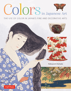 Colors in Japanese Art: The Use of Color in Japan's Fine and Decorative Arts