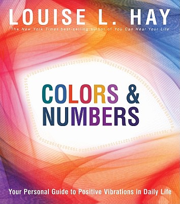Colors & Numbers: Your Personal Guide to Positive Vibrations in Daily Life - Hay, Louise
