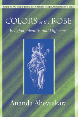 Colors of the Robe: Religion, Identity, and Difference - Abeysekara, Ananda, Professor