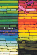 Colors: The Story of Dyes and Pigments