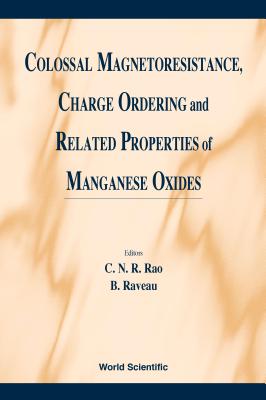 Colossal Magnetoresistance, Charge Ordering and Related Properties of Manganese Oxides - Rao, C N R (Editor), and Raveau, Bernard (Editor)