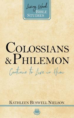 Colossians and Philemon: Continue to Live in Him - Nielson, Kathleen B