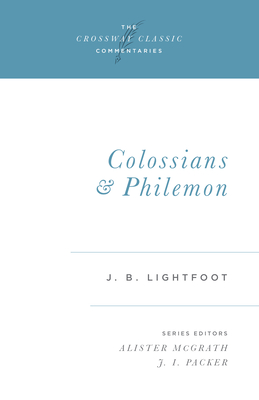 Colossians and Philemon: Volume 13 - Lightfoot, J B, and McGrath, Alister (Introduction by), and Packer, J I, Prof., PH.D (Editor)