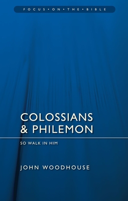 Colossians & Philemon: So Walk in Him - Woodhouse, John