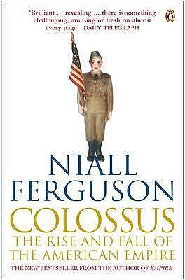 Colossus: The Rise and Fall of the American Empire - Ferguson, Niall
