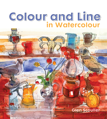 Colour and Line in Watercolour: Working with pen, ink and mixed media - Scouller, Glen