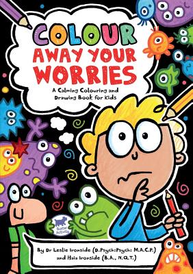 Colour Away Your Worries: A Calming Colouring and Drawing Book for Kids - Ironside, Leslie, and Ironside, Haia