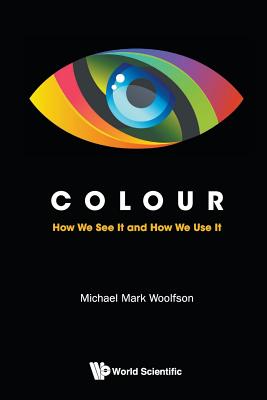 Colour: How We See It and How We Use It - Michael Mark Woolfson