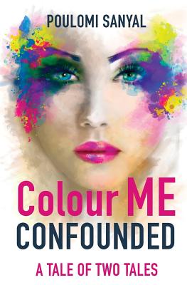 Colour Me Confounded: A Tale of Two Tales - Sanyal, Poulomi