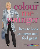 Colour Me Younger: How to Look Younger and Feel Great