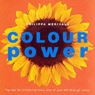 Colour Power: Top Tips for Enhancing Every Area of Your Life Through Colour