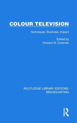 Colour Television: Techniques, Business, Impact - Coleman, H W