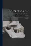 Colour Vision; Being the Tyndall Lectures Delivered in 1894 at the Royal Institute