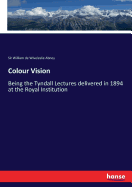 Colour Vision: Being the Tyndall Lectures delivered in 1894 at the Royal Institution