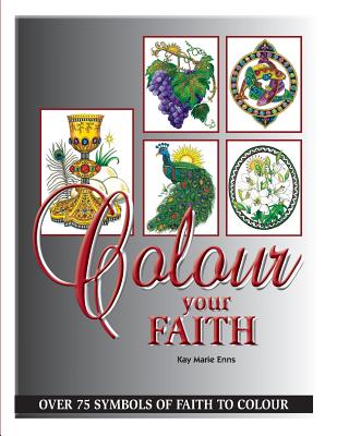 Colour Your Faith: An Adult Colouring Book - Enns, Kay Marie, and Friesen, George Wolfe