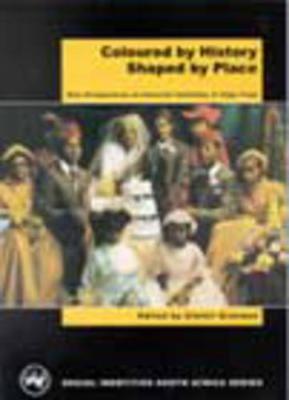 Coloured by History, Shaped by Place: Perspectives on Coloured Identities in the Cape - Erasmus, Zimitri (Editor)