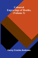 Coloured Engravings Of Heaths; (Volume 3)