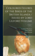 Coloured Figures of the Birds of the British Islands / Issued by Lord Lilford Volume; Volume 7