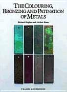 Colouring, Bronzing and Patination of Metals: A Manual for Fine Metalworkers, Sculptors and Designers